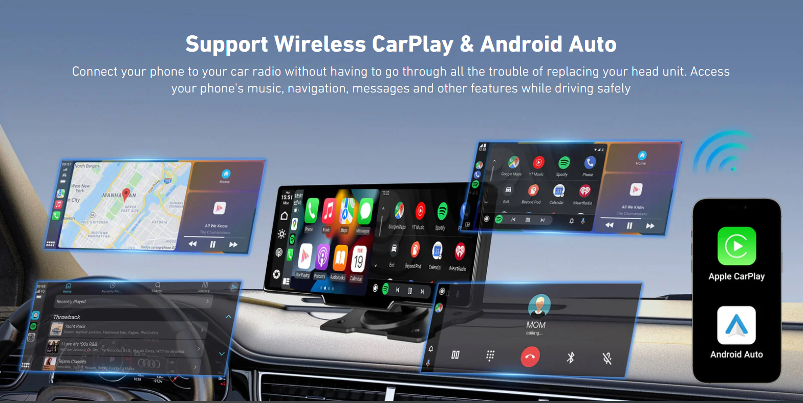 Support Wireless CarPlay & Android Auto

Connect your phone to your car radio without having to go through all the trouble of replacing your head unit. Access your phone's music, navigation, messages and other features while driving safely