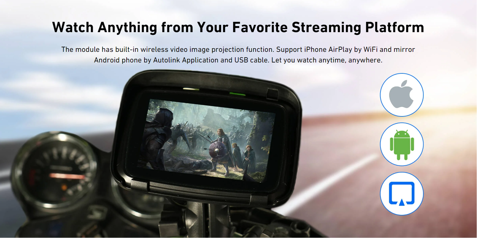 Watch Anything from Your Favorite Streaming Platform The module has built-in wireless video image projection function. Support iPhone AirPlay by WiFi and mirror Android phone by Autolink Application and USB cable. Let you watch anytime, anywhere.