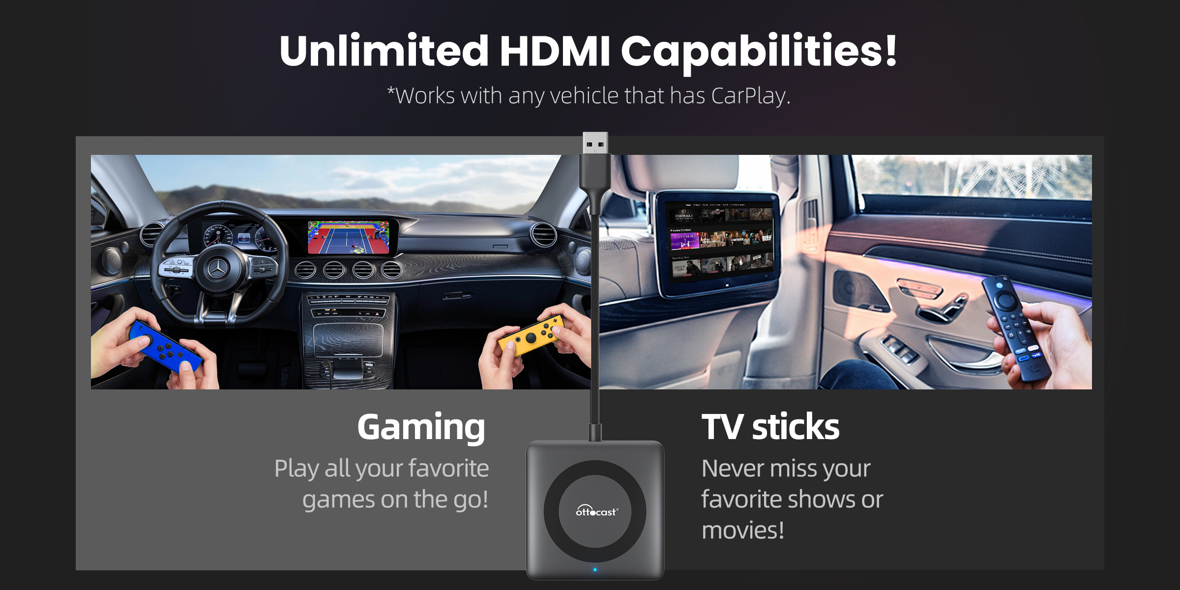 Unlimited HDMI Capabilities! Works with any vehicle that has CarPlay.