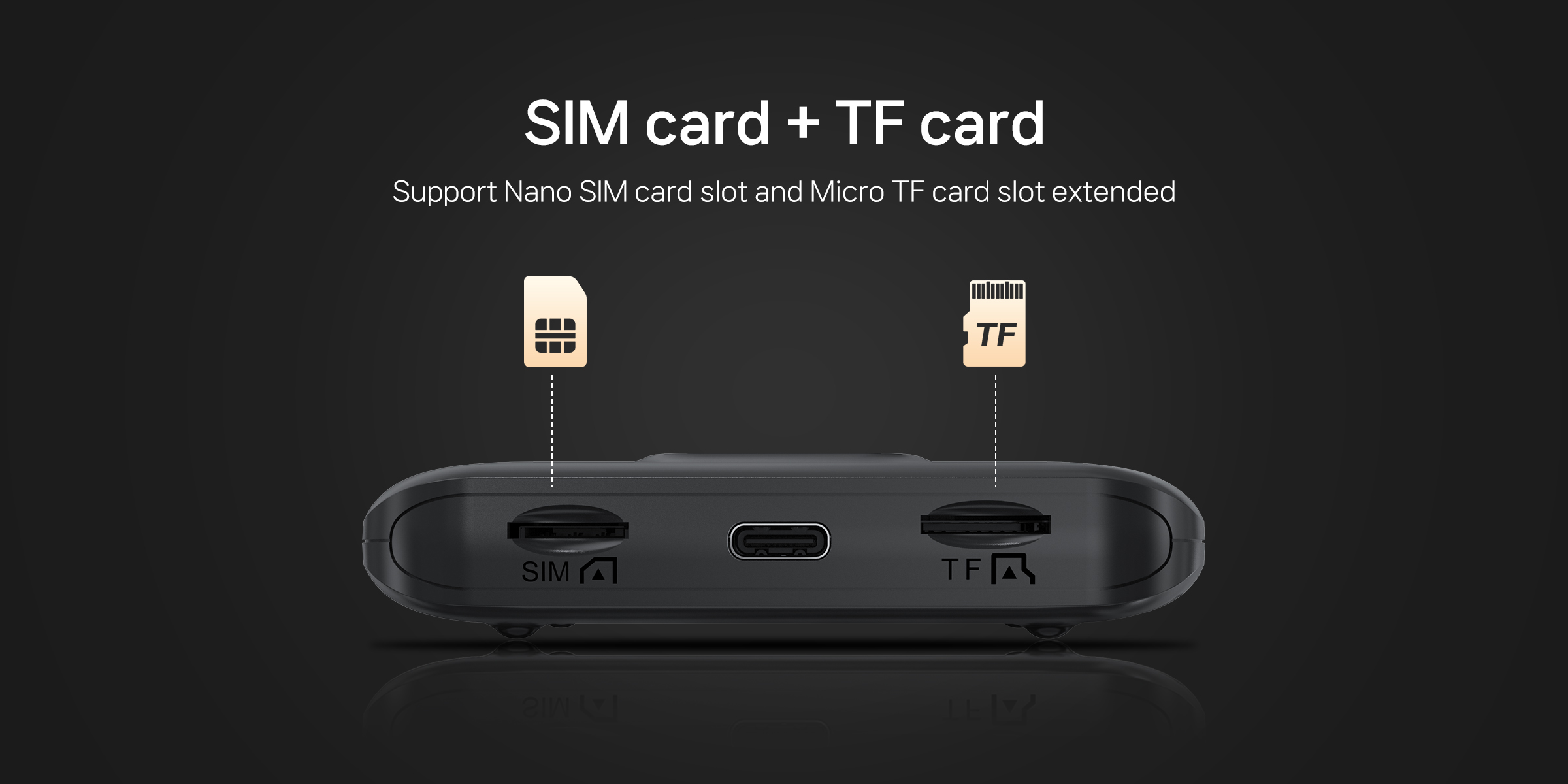 Supports Nano SIM card slot and Micro TF card slot for expansion.