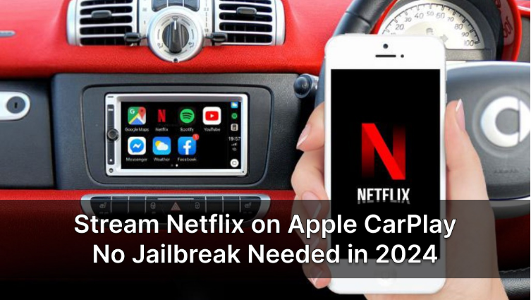 Stream Netflix on Apple CarPlay: No Jailbreak Needed in 2024