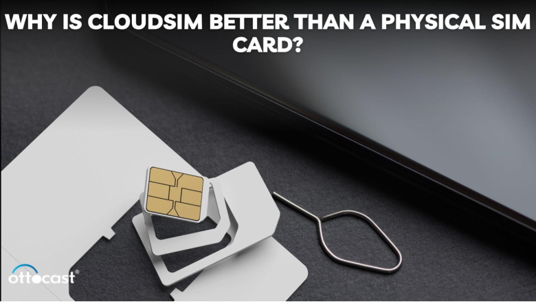 Why is CloudSIM better than a physical SIM card?