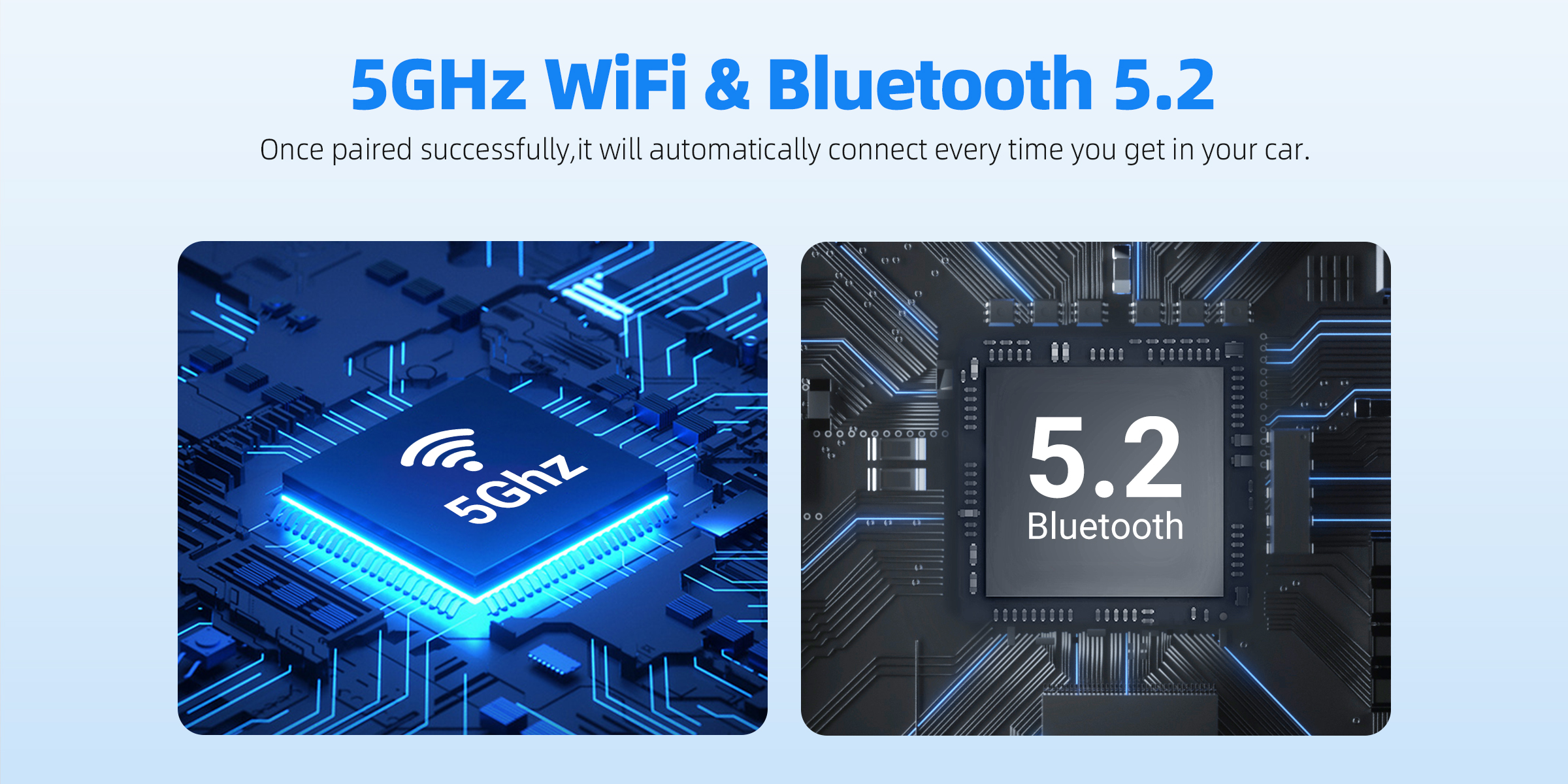 Equipped with 5GHz WiFi and Bluetooth 5.2, once paired successfully, it will automatically connect every time you get in your car for a seamless experience.