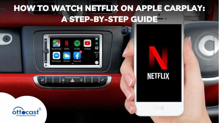 How to Watch Netflix on Apple CarPlay: A Step-by-Step Guide